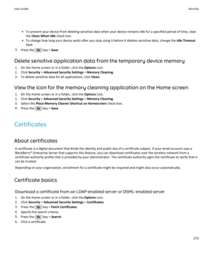 Page 275• To prevent your device from deleting sensitive data when your device remains idle for a specified period of time, clearthe  Clean When Idle  check box.
• To change how long your device waits after you stop using it before it deletes sensitive data, change the  Idle Timeout
field.
3. Press the 
 key >  Save.
Delete sensitive application data from the temporary device memory 1. On the Home screen or in a folder, click the  Options icon.
2. Click  Security > Advanced Security Settings  > Memory Cleaning...