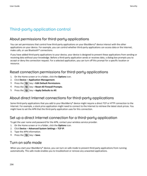 Page 296Third-party application controlAbout permissions for third-party applications You can set permissions that control how third-party applications on your BlackBerry® device interact with the otherapplications on your device. For example, you can control whether third-party applications can access data or the Internet,
make calls, or use Bluetooth® connections.
If you have added third-party applications to your device, your device is designed to prevent these applications from sending or
receiving data...