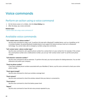 Page 70Voice commandsPerform an action using a voice command 1. On the Home screen or in a folder, click the  Voice Dialing icon.
2. After the beep, say a voice command.
Related topics
I cannot make calls using a voice command, 67
Available voice commands "Call " Say this voice command to make a call. To perform this task with a Bluetooth® enabled device, such as a handsfree car kitor wireless headset, the paired Bluetooth enabled device must support this feature and you must turn on Bluetooth...