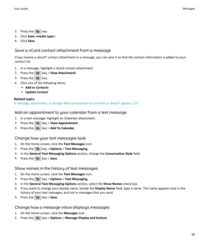 Page 972.Press the  key.
3. Click  Save  .
4. Click  Save.
Save a vCard contact attachment from a message If you receive a vCard® contact attachment in a message, you can save it so that the contact information is added to yourcontact list.
1. In a message, highlight a vCard contact attachment.
2. Press the 
 key >  View Attachment .
3. Press the 
 key.
4. Click one of the following items: •Add to Contacts
• Update Contact
Related topics
A message, attachment, or Google Mail conversation is cut short or...