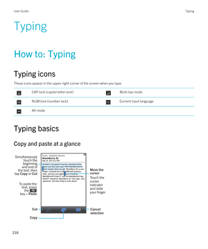 Page 216Typing
How to: Typing
Typing icons
These icons appear in the upper-right corner of the screen when you type.
 CAP lock (capital letter lock) Multi-tap mode NUM lock (number lock) Current input language Alt mode
Typing basics
Copy and paste at a glance
 
User GuideTyping
216  