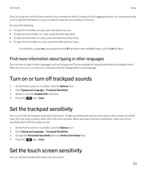 Page 221If you're using the multi-tap input method, your smartphone doesn't display a list of suggested words. You must press a key once to type the first letter on a key, and twice to type the second letter on the key.
Do any of the following:
•To type the first letter on a key, press the letter key once.
•To type the second letter on a key, press the letter key twice.
•To type the third letter on a key, press the letter key three times.
•To type the fourth letter on a key, press the letter key four...