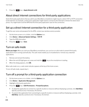 Page 3485.Press the  key > Apply Defaults to All. 
About direct Internet connections for third-party applications
Some third-party applications that you add to your BlackBerry smartphone might require a direct TCP or HTTP connection 
to the Internet. For example, a stock price application might need to connect to the Internet to retrieve the latest stock  prices. You might have to set the APN that the third-party application uses for this connection.
Set up a direct Internet connection for a third-party...