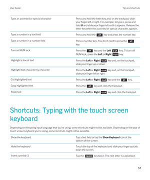 Page 57Type an accented or special characterPress and hold the letter key and, on the trackpad, slide 
your finger left or right. For example, to type ü, press and 
hold 
U and slide your finger left until ü appears. Release the 
letter key when the accented or special character appears.
Type a number in a text fieldPress and hold the  key and press the number key.Type a number in a number fieldPress a number key. You don't need to press the 
key.
Turn on NUM lockPress the  key and the Left  key. To turn...