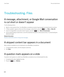 Page 140Troubleshooting: Files
A message, attachment, or Google Mail conversation 
is cut short or doesn't appear
Try the following actions:
•Wait for a short period of time. Your BlackBerry smartphone receives long messages and attachments in sections.
•If "More available" appears at the end of the message or attachment, press the  key > More or More All.
•If part of a Google Mail conversation doesn't appear, press the  key > More of Conversation.
•If you're downloading an attachment, cancel...