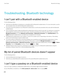 Page 294Troubleshooting: Bluetooth technology
I can't pair with a Bluetooth enabled device
Try the following actions:
•Verify that your BlackBerry smartphone is compatible with the Bluetooth enabled device. For more information, see the 
documentation that came with the 
Bluetooth enabled device.
•If you don't know the passkey for your Bluetooth enabled device, see the documentation that came with the Bluetooth 
enabled device.
•If your smartphone doesn't detect the Bluetooth enabled device that you...