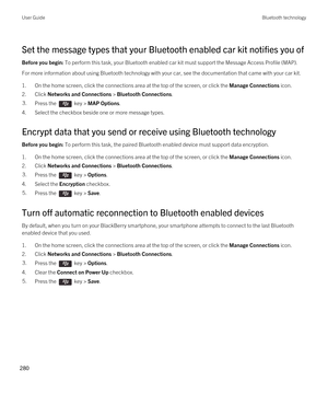 Page 280Set the message types that your Bluetooth enabled car kit notifies you of
Before you begin: To perform this task, your Bluetooth enabled car kit must support the Message Access Profile (MAP).
For more information about using Bluetooth technology with your car, see the documentation that came with your car kit.
1.On the home screen, click the connections area at the top of the screen, or click the Manage Connections icon.
2.Click Networks and Connections > Bluetooth Connections.
3.Press the  key > MAP...