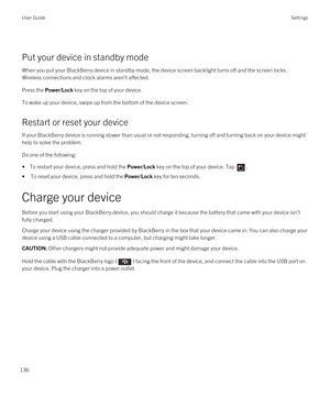 Page 136 
Put your device in standby mode
When you put your BlackBerry device in standby mode, the device screen backlight turns off and the screen locks. 
Wireless connections and clock alarms aren