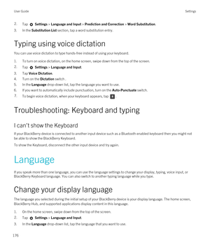 Page 1762.Tap  Settings > Language and Input > Prediction and Correction > Word Substitution. 
3.In the Substitution List section, tap a word substitution entry.
Typing using voice dictation
You can use voice dictation to type hands-free instead of using your keyboard.
1.To turn on voice dictation, on the home screen, swipe down from the top of the screen.
2.Tap  Settings > Language and Input.
3.Tap Voice Dictation.
4.Turn on the Dictation switch .
5.In the Language drop-down list, tap the language you want to...