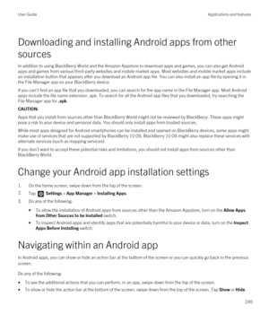 Page 245Downloading and installing Android apps from other 
sources
In addition to using BlackBerry World and the Amazon Appstore to download apps and games, you can also get Android 
apps and games from various third-party websites and mobile market apps. Most websites and mobile market apps include  an installation button that appears after you download an 
Android app file. You can also install an app file by opening it in 
the File Manager app on your 
BlackBerry device.
If you can