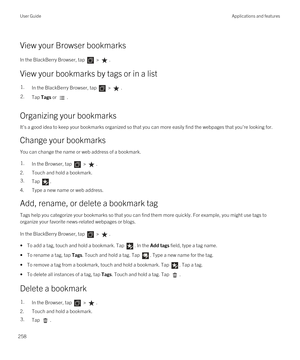 Page 258View your Browser bookmarks
In the BlackBerry Browser, tap  > .
View your bookmarks by tags or in a list
1.In the BlackBerry Browser, tap  > .2.Tap Tags or .
Organizing your bookmarks
It