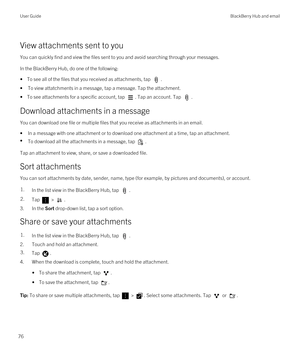 Page 76View attachments sent to you
You can quickly find and view the files sent to you and avoid searching through your messages.
In the BlackBerry Hub, do one of the following:
