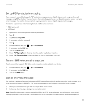 Page 83Set up PGP protected messaging
If you use a work account that supports PGP protected messages, you can digitally sign, encrypt, or sign and encrypt 
messages using 
PGP protection. You need to store the recipient