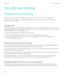Page 284Security and backup
Passwords and locking
There are several types of locks, PINs, and passwords that you can use to help protect your BlackBerry device.
If you use your device for work, your organization might already have security settings in place, such as requiring a 
password to unlock your device.
BlackBerry ID
A BlackBerry ID is an email address and password that gives you access to BlackBerry websites, apps, and services. If you 
change your 
BlackBerry device, a BlackBerry ID helps you to...