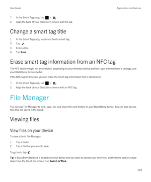 Page 2631.In the Smart Tags app, tap  >  .
2.Align the back of your BlackBerry device with the tag.
Change a smart tag title
1.In the Smart Tags app, touch and hold a smart tag.
2.Tap .
3.Enter a title.
4.Tap Save
Erase smart tag information from an NFC tag
The NFC feature might not be available, depending on your wireless service provider, your administrator