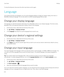 Page 174To show the Keyboard, disconnect the other input device and try again.
Language
If you speak more than one language, you can use the language settings to change your display, typing, voice input, or 
BlackBerry Keyboard language. You can also switch to another typing language while you type.
Change your display language
The language you selected during the initial setup of your BlackBerry device is your display language. The home screen, 
BlackBerry Hub, and supported applications display content in this...