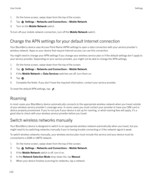 Page 1421. On the home screen, swipe down from the top of the screen.2.Tap  Settings  > Networks and Connections  > Mobile Network .
3. Turn on the  Mobile Network switch.
To turn 
o