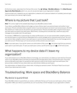 Page 267On the home screen, swipe down from the top of the screen. Tap  Settings  > BlackBerry Balance . If the Allow Personal
Apps to Use Work Networks  switch is on, you can use personal apps on your organization