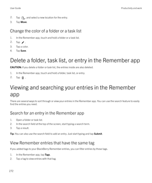 Page 2722.Tap , and select a new location for the entry.
3. Tap Move.
Change the color of a folder or a task list
1. In the Remember app, touch and hold a folder or a task list.
2.Tap .
3. Tap a color.
4. Tap  Save.
Delete a folder, task list, or entry in the Remember app
CAUTION:  If you delete a folder or task list, the entries inside are also deleted.
1. In the Remember app, touch and hold a folder, task list, or entry.
2.Tap .
Viewing and searching your entries in the Remember
app
There are several ways to...