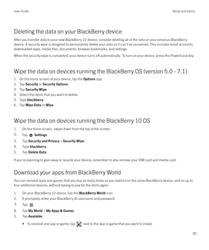 Page 35Deleting the data on your BlackBerry deviceAfter you transfer data to your new BlackBerry 10 device, consider deleting all of the data on your previous BlackBerry
device. A security wipe is designed to permanently delete your data so it can