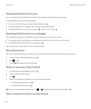 Page 68View attachments sent to youYou can quickly 
find and view the files sent to you and avoid searching through your messages.
In the BlackBerry Hub, do one of the following: 