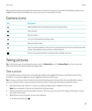 Page 93take panoramic pictures and capture the whole vista in one shot. Your device can also detect the lighting conditions and
suggest the best mode and setting to use, so you can focus on capturing the moment.
Camera iconsIconDescriptionSwitch between the front-facing and the rear-facing cameras.Take a picture.Record a video.Turn on the flash while recording a video.Stop recording a video.Touch and hold anywhere on the screen to permanently lock the focus on that area of the screen. Tap anywhere on the screen...