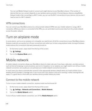 Page 144You can use Mobile Hotspot mode to connect up to eight devices to your BlackBerry device. (The number of devices that you can connect depends on your wireless service provider.) Connecting your devices using Mobile 
Hotspot mode is like connecting to a 
Wi-Fi router; you can use the Wi-Fi connections on your devices, but you don