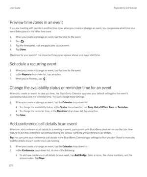 Page 220Preview time zones in an event
If you are meeting with people in another time zone, when you create or change an event, you can preview what time your 
event takes place in the other time zone.
1.When you create or change an event, tap the time for the event.
2.Tap .
3.Tap the time zones that are applicable to your event.
4.Tap Done.
The times for your event in the impacted time zones appear above your event start time.
Schedule a recurring event
1.When you create or change an event, tap the time for the...