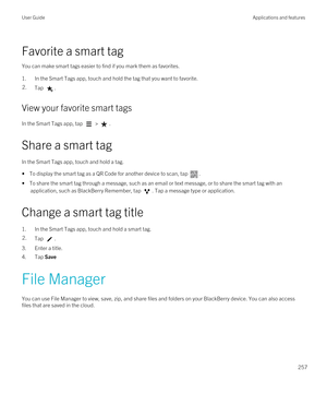 Page 257Favorite a smart tag
You can make smart tags easier to find if you mark them as favorites.
1.In the Smart Tags app, touch and hold the tag that you want to favorite.
2.Tap .
View your favorite smart tags
In the Smart Tags app, tap  > .
Share a smart tag
In the Smart Tags app, touch and hold a tag.
