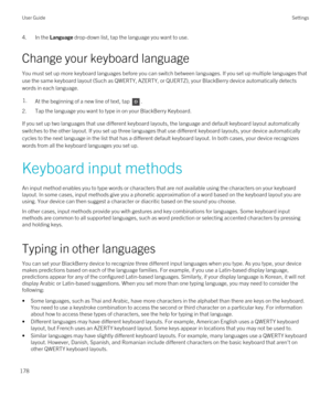 Page 1784.In the Language drop-down list, tap the language you want to use.
Change your keyboard language
You must set up more keyboard languages before you can switch between languages. If you set up multiple languages that use the same keyboard layout (Such as QWERTY, AZERTY, or QUERTZ), your 
BlackBerry device automatically detects 
words in each language.
1.At the beginning of a new line of text, tap .
2.Tap the language you want to type in on your BlackBerry Keyboard.
If you set up two languages that use...