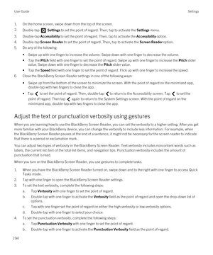 Page 1941.On the home screen, swipe down from the top of the screen.2.Double-tap  Settings to set the point of regard. Then, tap to activate the Settings menu. 
3.Double-tap Accessibility to set the point of regard. Then, tap to activate the Accessibility option.
4.Double-tap Screen Reader to set the point of regard. Then, tap to activate the Screen Reader option.
5.Do any of the following:
