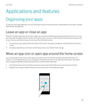 Page 217Applications and features
Organizing your apps
To keep all of your apps organized, you can move apps around on the home screen, create folders for your apps, or delete 
apps that you no longer use.
Leave an app or close an app
Instead of closing an app when you