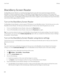 Page 186BlackBerry Screen Reader
The BlackBerry Screen Reader is an assistive technology that lets users with vision impairment interact with their 
BlackBerry 10 device using speech output. The BlackBerry Screen Reader uses text-to-speech (TTS) to read screen 
content, such as documents, email messages, text messages (SMS or MMS), titles and properties of media files, and other  text-based information. The 
BlackBerry Screen Reader also provides navigation cues by reading screen layout information, 
such as...