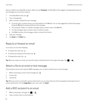 Page 70that you added to your BlackBerry device. When you tap Compose, the BlackBerry Hub suggests message types based on 
the messages you commonly compose.1.In the BlackBerry Hub, tap .
2.Tap a message type.
3.Add or choose a recipient for your message:
