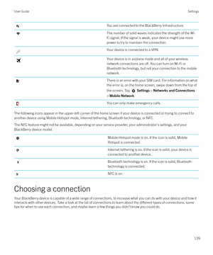 Page 139You are connected to the BlackBerry Infrastructure.The number of solid waves indicates the strength of the Wi-Fi signal. If the signal is weak, your device might use more power to try to maintain the connection.Your device is connected to a VPN.Your device is in airplane mode and all of your wireless
network connections are 
o