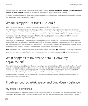 Page 270On the home screen, swipe down from the top of the screen. Tap  Settings  > BlackBerry Balance . If the Allow Personal
Apps to Use Work Networks  switch is on, you can use personal apps on your organization