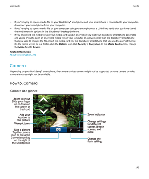 Page 147• If you're trying to open a media file on your BlackBerry® smartphone and your smartphone is connected to your computer,disconnect your smartphone from your computer.
• If you're trying to open a media file on your computer using your smartphone as a USB drive, verify that you have closed the media transfer options in the BlackBerry® Desktop Software.
• If you encrypted the media files on your media card using an encryption key that your BlackBerry smartphone generated and you're trying to...