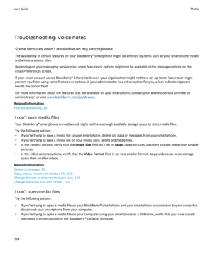 Page 156Troubleshooting: Voice notesSome features aren't available on my smartphoneThe availability of certain features on your BlackBerry® smartphone might be affected by items such as your smartphone modeland wireless service plan.
Depending on your messaging service plan, some features or options might not be available in the message options on the
Email Preferences screen.
If your email account uses a BlackBerry® Enterprise Server, your organisation might not have set up some features or might prevent...