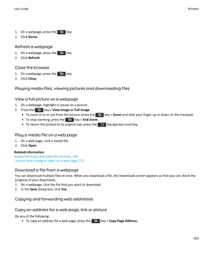 Page 1651.  On a webpage, press the  key.
2. Click  Home.
Refresh a webpage
1.  On a webpage, press the 
 key.
2. Click  Refresh.
Close the browser
1.  On a webpage, press the 
 key.
2. Click  Close.
Playing media files, viewing pictures and downloading files
View a full picture on a webpage 1. On a webpage, highlight or pause on a picture.
2.  Press the 
 key >  View Image or Full Image .
• To zoom in to or out from the picture, press the 
 key >  Zoom and slide your finger up or down on the trackpad.
• To stop...
