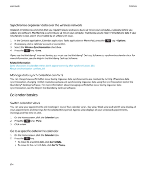 Page 176Synchronise organiser data over the wireless network
Research In Motion recommends that you regularly create and save a back-up file on your computer, especially before you update any software. Maintaining a current back-up file on your computer might allow you to recover smartphone data if your
smartphone is lost, stolen or corrupted by an unforeseen issue.
1.  In the Contacts application, Calendar application, Tasks application or MemoPad, press the 
 key >  Options .
2. If necessary, click a calendar...