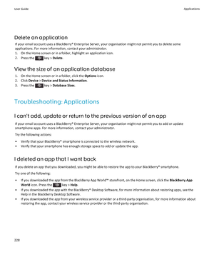 Page 230Delete an applicationIf your email account uses a BlackBerry® Enterprise Server, your organisation might not permit you to delete some
applications. For more information, contact your administrator.
1. On the Home screen or in a folder, highlight an application icon.
2. Press the 
 key >  Delete .
View the size of an application database 1. On the Home screen or in a folder, click the  Options icon.
2. Click  Device > Device and Status Information .
3.  Press the 
 key >  Database Sizes ....