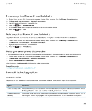 Page 257Rename a paired Bluetooth enabled device1. On the Home screen, click the connections area at the top of the screen or click the  Manage Connections icon.
2. Click  Networks and Connections  > Bluetooth Connections .
3. Highlight a paired Bluetooth® enabled device.
4.  Press the 
 key >  Device Properties .
5. In the  Device Name  field, change the name for the Bluetooth enabled device.
6. Press the 
 key >  Save.
Delete a paired Bluetooth enabled device To perform this task, you must first disconnect...