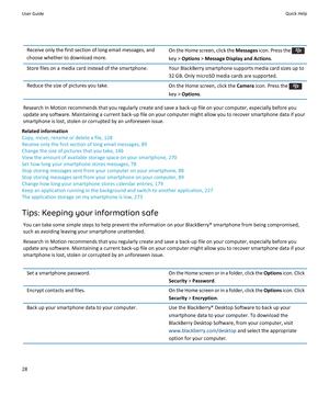 Page 30Receive only the first section of long email messages, andchoose whether to download more.On the Home screen, click the  Messages icon. Press the 
key > Options  > Message Display and Actions .
Store files on a media card instead of the smartphone.Your BlackBerry smartphone supports media card sizes up to
32 GB. Only microSD media cards are supported.Reduce the size of pictures you take.On the Home screen, click the  Camera icon. Press the 
key > Options .
Research In Motion recommends that you regularly...