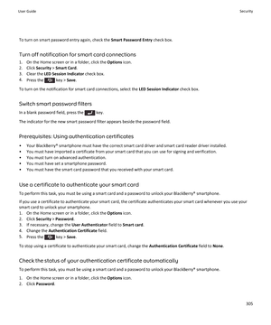 Page 307To turn on smart password entry again, check the Smart Password Entry check box.
Turn off notification for smart card connections
1. On the Home screen or in a folder, click the  Options icon.
2. Click  Security > Smart Card .
3. Clear the  LED Session Indicator  check box.
4. Press the 
 key >  Save.
To turn on the notification for smart card connections, select the  LED Session Indicator check box.
Switch smart password filters
In a blank password field, press the 
 key.
The indicator for the new smart...