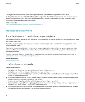 Page 70Change how many times your smartphone rings before the call goes to voice mail
To change how many times your BlackBerry® smartphone rings before the call is forwarded to voice mail, you must call your wireless service provider's voice mail system. Each wireless service provider has a different voice mail system. For more
information, contact your wireless service provider.
Related information
I can't change the number of times that my smartphone rings, 69
Troubleshooting: Phone
Some features...