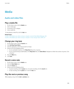 Page 111Media
Audio and video files
Play a media file 1. On the Home screen, click the  Media icon.
2. Click a media type.
3. If necessary, click a category.
4. Click a media file.
To stop playing a media file, click the  stop icon.
Related topics
Transfer a file between your device and your computer using the Roxio Media Manager, 126
Transfer a file between your device and your computer in mass storage mode or MTP, 127
Change your ring tone 1. On the Home screen, click the  Sounds icon.
2. Click  Set Ring...