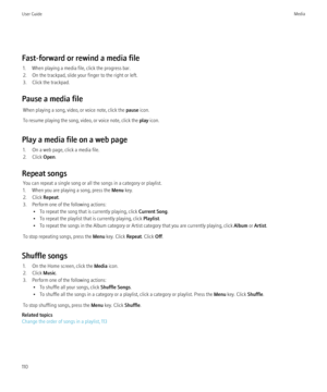 Page 112Fast-forward or rewind a media file1. When playing a media file, click the progress bar.
2. On the trackpad, slide your finger to the right or left.
3. Click the trackpad.
Pause a media file When playing a song, video, or voice note, click the  pause icon.
To resume playing the song, video, or voice note, click the  play icon.
Play a media file on a web page 1. On a web page, click a media file.
2. Click  Open.
Repeat songs You can repeat a single song or all the songs in a category or playlist.
1. When...