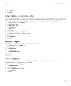 Page 1854. Press the Menu key.
5. Click  Delete.
Assign ring tones and alerts to a contact You can receive different ring tones and alerts for incoming messages and calls from specific contacts or groups of contacts. When you receive
a call or message from the contact, your device uses the assigned ring tone or alert, even if you switch your sound profile to Silent or Vibrate
Only. If you do not want to be notified with the assigned ring tone or alert, you can set your sound profile to All Alerts Off.
1. On the...