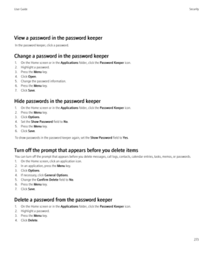 Page 275View a password in the password keeperIn the password keeper, click a password.
Change a password in the password keeper 1. On the Home screen or in the  Applications folder, click the  Password Keeper  icon.
2. Highlight a password.
3. Press the  Menu key.
4. Click  Open.
5. Change the password information.
6. Press the  Menu key.
7. Click  Save.
Hide passwords in the password keeper 1. On the Home screen or in the  Applications folder, click the  Password Keeper  icon.
2. Press the  Menu key.
3. Click...