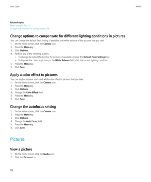 Page 120Related topics
Move a media file, 122
Change the location for storing videos, 116
Change options to compensate for different lighting conditions in pictures You can change the default flash setting, if available, and white balance of the pictures that you take.
1. On the Home screen, click the  Camera icon.
2. Press the  Menu key.
3. Click  Options.
4. Perform any of the following actions: • To change the default flash mode for pictures, if available, change the  Default Flash Setting field.
• To improve...